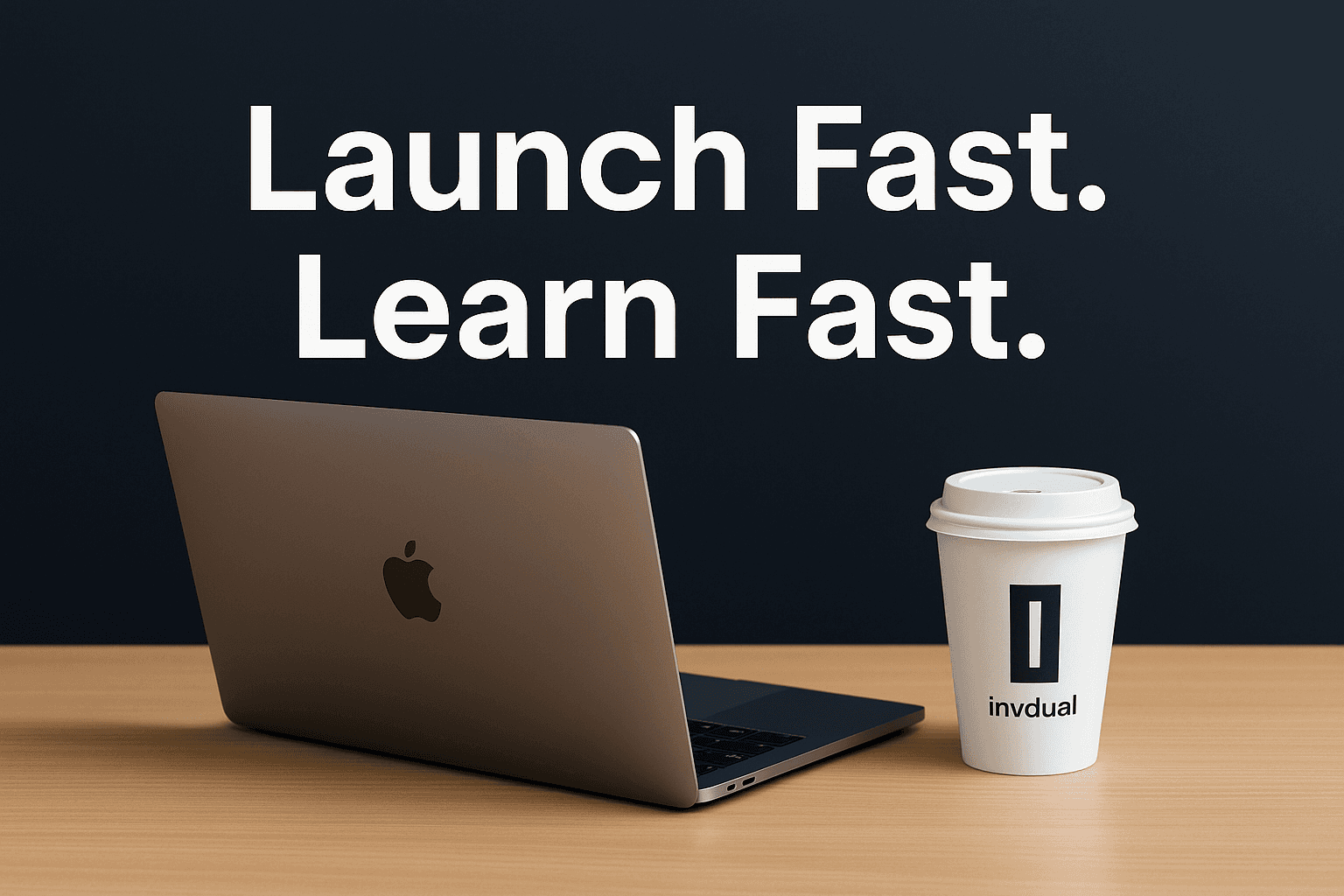 Launch Fast. Learn Fast. Always Improve.